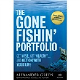The Gone Fishin Portfolio: Get Wise Get Wealthy... and Get on with Your Life