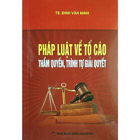 [Download Sách] Pháp Luật Về Tố Cáo - Thẩm Quyền, Trình Tự Giải Quyết