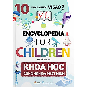 10 Vạn Câu Hỏi Vì Sao? - Encyclopedia for Children - Khoa Học Công Nghệ Và Phát Minh