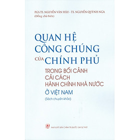 Quan Hệ Công Chúng Của Chính Phủ Trong Bối Cảnh Cải Cách Hành Chính Nhà Nước Ở Việt Nam (Sách chuyên khảo)