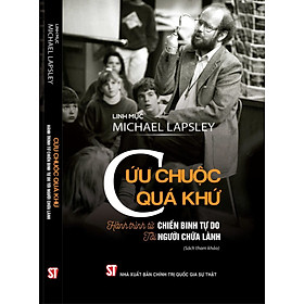 CỨU CHUỘC QUÁ KHỨ - Hành Trình Từ Chiến Binh Tự Do Đến Người Chữa Lành - Michael Lapsley – NXB Chính trị Quốc gia Sự thật - Michael Hjorth