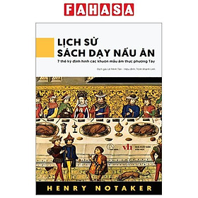 Sách - Lịch Sử Sách Dạy Nấu Ăn - 7 Thế Kỷ Định Hình Các Khuôn Mẫu Ẩm Thực Phương Tây
