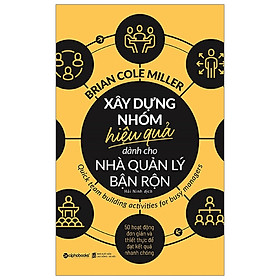 Xây dựng nhóm hiệu quả dành cho nhà quản lý bận rộn - Brian Cole Miller