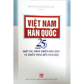 Việt Nam - Hàn Quốc: 25 năm hợp tác, phát triển (1992 - 2017) và triển vọng đến năm 2022