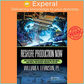 Sách - Reshore Production Now - How to Rebuild Manufacturing and Restore  by William A. Levinson (UK edition, paperback)