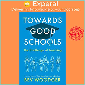Sách - Towards Good Schools - The Challenge of Teaching by Bev Woodger (UK edition, paperback)