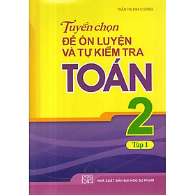 Tuyển Chọn Đề Ôn Luyện Và Tự Kiểm Tra Toán Lớp 2 - Tập 1  Tái Bản