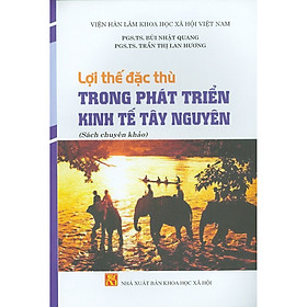 [Download Sách] Lợi Thế Đặc Thù Trong Phát Triển Kinh Tế Tây Nguyên (Sách Chuyên Khảo)