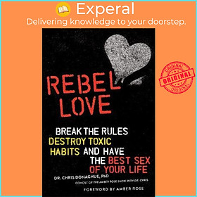 Sách - Rebel Love : Break the Rules, Destroy Toxic Habits, and Have th by Dr. Chris Donaghue,PhD (US edition, paperback)