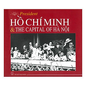 President Hồ Chí Minh & The Capital Of Hà Nội (Chủ Tịch Hồ Chí Minh Với Thủ Đồ Hà Nội)