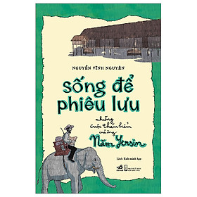Sách văn học hấp dẫn: sống để phiêu lưu - những cuộc thám hiểm của ông năm yersin