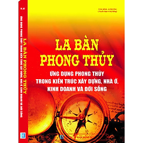 LA BÀN PHONG THỦY ỨNG DỤNG PHONG THỦY TRONG  KIẾN TRÚC XÂY DỰNG, NHÀ Ở, KINH DOANH VÀ ĐỜI SỐNG