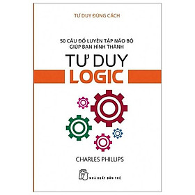 Sách Tư Duy Đúng Cách - Tư Duy Logic (Tái Bản)