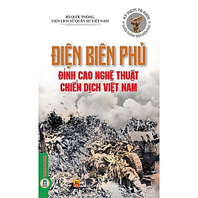 Điện Biên Phủ - Đỉnh Cao Nghệ Thuật Chiến Dịch Việt Nam
