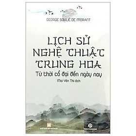 Lịch Sử Nghệ Thuật Trung Hoa - Từ Thời Cổ Đại Đến Ngày Nay