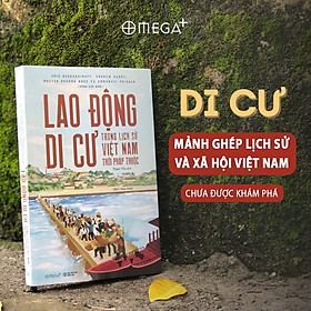 LAO ĐỘNG DI CƯ TRONG LỊCH SỬ VIỆT NAM THỜI PHÁP THUỘC – Eric Guerassimoff, Andrew Hardy, Nguyen Phuong Ngoc và Emmanuel Poisson (đồng chủ biên) – Alphabooks – NXB Hồng Đức