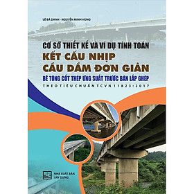 Cơ Sở Thiết Kế Và Ví Dụ Tính Toán Kết Cấu Nhịp Cầu Dầm Đơn Giản Bê Tông Cốt Thép Ứng Suất Trước Bán Lắp Ghép Theo Tiêu Chuẩn TCVN 11823:2017