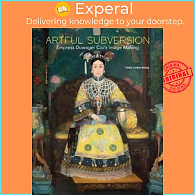 Sách - Artful Subversion - Empress Dowager Cixi's Image Making by Ying-chen Peng (UK edition, hardcover)