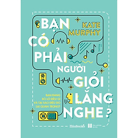 Sách - Bạn Có Phải Người Giỏi Lắng Nghe? ( tặng kèm bookmark thiết kế )