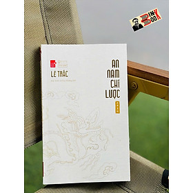 AN NAM CHÍ LƯỢC – Lê Trắc – Mặc Sinh Lê Huy Hoàng dịch – Tao Đàn – NXB Hội nhà văn