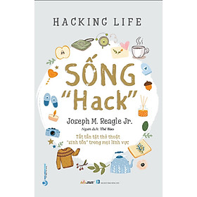 Hình ảnh SỐNG HACK (Hacking Life) - Tất Tần Tật Thủ Thuật Sinh Tồn Trong Mọi Lĩnh Vực - Joseph M. Reagle Jr. - Thế Bảo dịch - (bìa mềm)