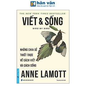 Sách - Viết Và Sống - Bird By Bird - Những Chia Sẻ Thiết Thực Về Cách Viết Và Cách Sống