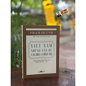 VIỆT NAM NHỮNG VẤN ĐỀ VĂN HÓA VÀ CHÍNH TRỊ – Phạm Quỳnh - Đông Tây - NXB Hà Nội