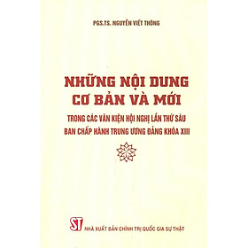 Sách - Những Nội Dung Cơ Bản Và Mới Trong Các Văn Kiện Hội Nghị Lần Thứ Sáu Ban Chấp Hành Trung Ương Đảng Khóa XIII - NXB Chính Trị Quốc Gia