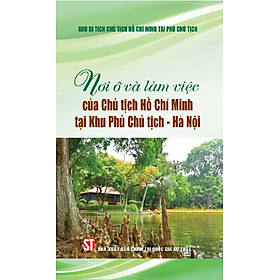 Nơi ở và làm việc của Chủ tịch Hồ Chí Minh tại Khu Phủ Chủ tịch - Hà Nội