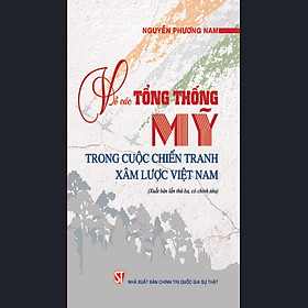 Về các Tổng thống Mỹ trong cuộc chiến tranh xâm lược Việt Nam (Xuất bản lần thứ ba, có chỉnh sửa)