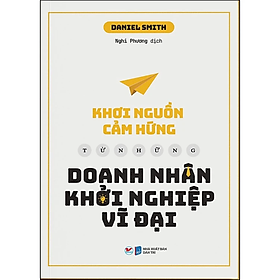 Khơi Nguồn Cảm Hứng Từ Những Doanh Nhân Khởi Nghiệp Vĩ Đại ( Sách Khởi Nghiệp Thành Công )