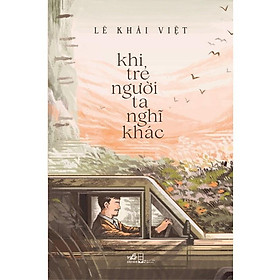 Khi Trẻ Người Ta Nghĩ Khác (Lê Khải Việt)  - Bản Quyền