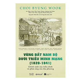 Vùng Đất Nam Bộ Dưới Triều Minh Mạng ( 1820 - 1841) - Alphabooks - BẢN QUYỀN