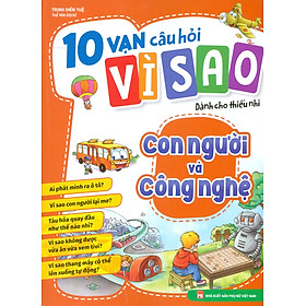 10 Vạn Câu Hỏi Vì Sao Dành Cho Thiếu Nhi - Con Người Và Công Nghệ (In màu)