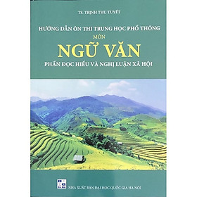 Sách - Hướng Dẫn Ôn Thi THPT Môn Ngữ Văn - Phần Đọc Hiểu Và Nghị Luận Xã Hội(Tb 2023)