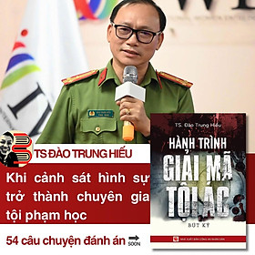 HÀNH TRÌNH GIẢI MÃ TỘI ÁC – TS. Đào Trung Hiếu – NXB Công An Nhân Dân - Nhà Xuất Bản Công An Nhân Dân