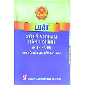 Luật Xử lý vi phạm hành chính (hiện hành) (sửa đổi, bổ sung năm 2014, 2017)