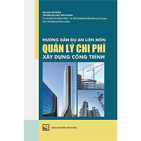 Sách - Hướng Dẫn Dự Án Liên Môn Quản Lý Chi Phí Xây Dựng Công Trình - NXB Xây Dựng