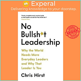 Sách - No Bullsh*t Leadership : Why the World Needs More Everyday Leaders and Why by Chris Hirst (UK edition, paperback)