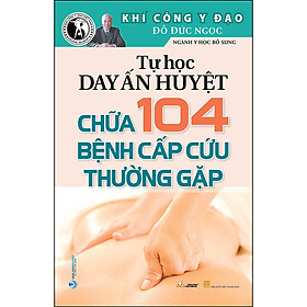 Sách Tự Học Day Ấn Huyệt Chữa 104 Bệnh Cấp Cứu Thường Gặp