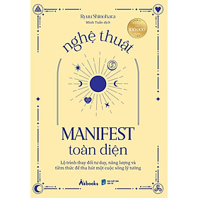 Nghệ Thuật Manifest Toàn Diện - Lộ Trình Thay Đổi Tư Duy, Năng Lượng Và Tiềm Thức Để Thu Hút Một Cuộc Sống Lý Tưởng - Bản Quyền