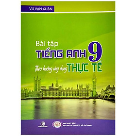 Bài tập tiếng anh 9 - theo hướng ứng dụng thực tế