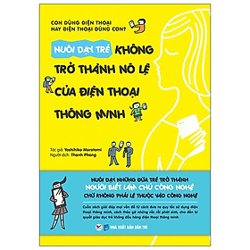 Nuôi Dạy Trẻ Không Trở Thành Nô Lệ Của Điện Thoại Thông Minh