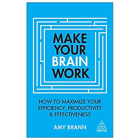 [Download Sách] Make Your Brain Work: How To Maximize Your Efficiency, Productivity And Effectiveness