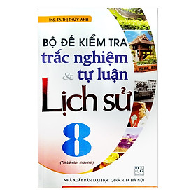 [Download Sách] Bộ Đề Kiểm Tra Trắc Nghiệm Và Tự Luận Lịch Sử 8