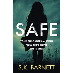 Sách - Safe : A missing girl comes home. But is it really her? by S K Barnett (UK edition, hardcover)