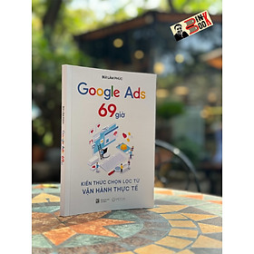 GOOGLE ADS 69 GIỜ: KIẾN THỨC CHỌN LỌC TỪ VẬN HÀNH THỰC TẾ - Bùi Lâm Phúc - Mochi Books - Nhà xuất bản Lao Động.