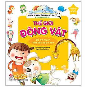 Mười Vạn Câu Hỏi Vì Sao Phiên Bản Mới: Thế Giới Động Vật (Tái Bản 2022)