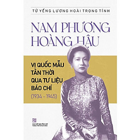 Nam Phương Hoàng Hậu - Vị Quốc Mẫu Tân Thời Qua Tư Liệu Báo Chí (1934-1945) - Tử Yếng Lương Hoài Trọng Tính - (bìa mềm)