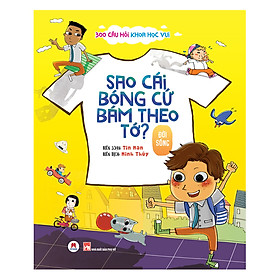 300 Câu Hỏi Khoa Học Vui Đời Sống: Sao Cái Bóng Cứ Bám Theo Tớ?